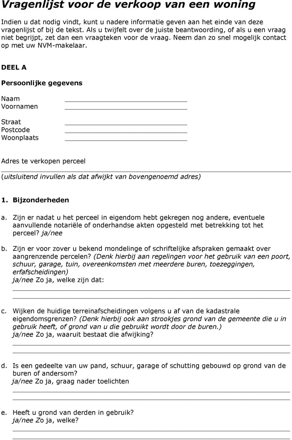 DEEL A Persoonlijke gegevens Naam Voornamen Straat Postcode Woonplaats Adres te verkopen perceel (uitsluitend invullen als dat afwijkt van bovengenoemd adres) 1. Bijzonderheden a.