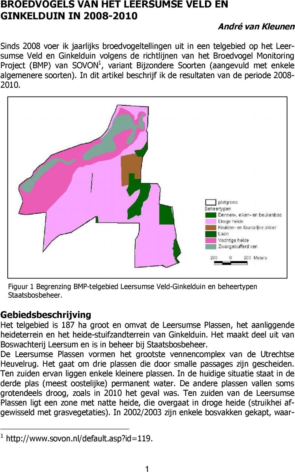 In dit artikel beschrijf ik de resultaten van de periode 2008-2010. Figuur 1 Begrenzing BMP-telgebied Leersumse Veld-Ginkelduin en beheertypen Staatsbosbeheer.