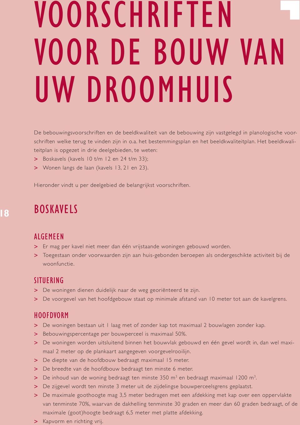 Hieronder vindt u per deelgebied de belangrijkst voorschriften. 18 BOSKAVELS Algemeen > Er mag per kavel niet meer dan één vrijstaande woningen gebouwd worden.