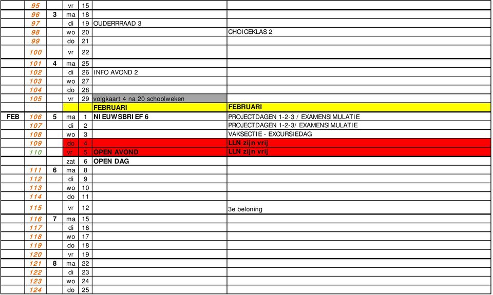 1-2-3/ EXAMENSIMULATIE 108 wo 3 VAKSECTIE - EXCURSIEDAG 109 do 4 LLN zijn vrij 110 vr 5 OPEN AVOND LLN zijn vrij zat 6 OPEN DAG 111 6 ma 8