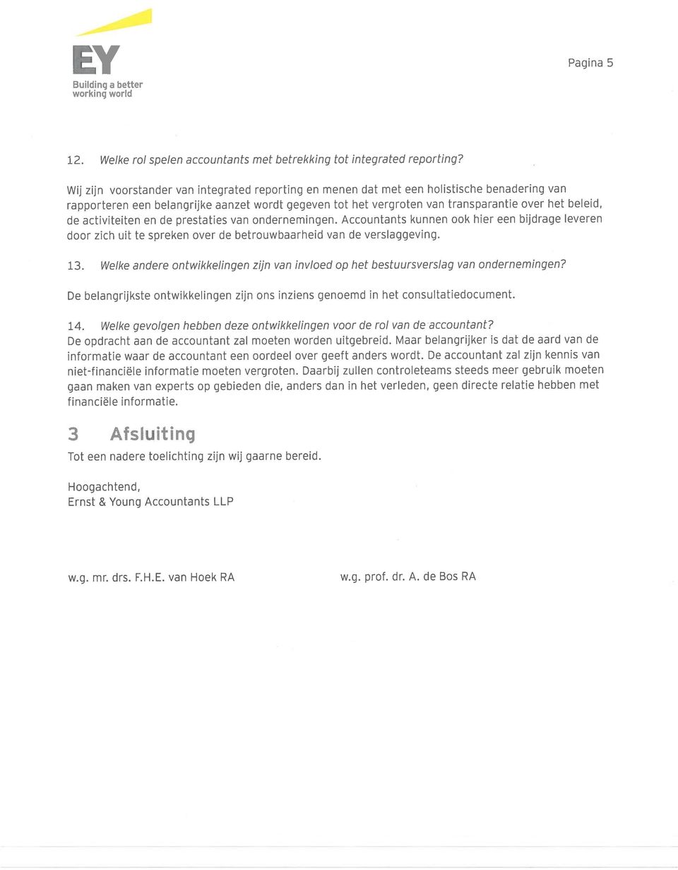 activiteiten en de prestaties van ondernemingen. Accountants kunnen ook hier een bijdrage leveren door zich uit te spreken over de betrouwbaarheid van de verslaggeving. 13.