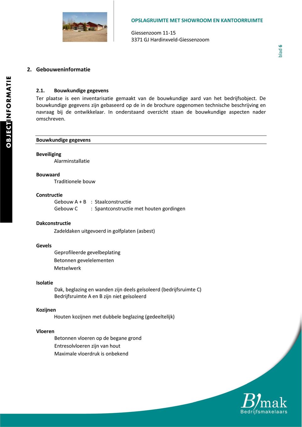 Bouwkundigegegevens Beveiliging Alarminstallatie Bouwaard Traditionelebouw Constructie GebouwA+B :Staalconstructie GebouwC :Spantconstructiemethoutengordingen Dakconstructie