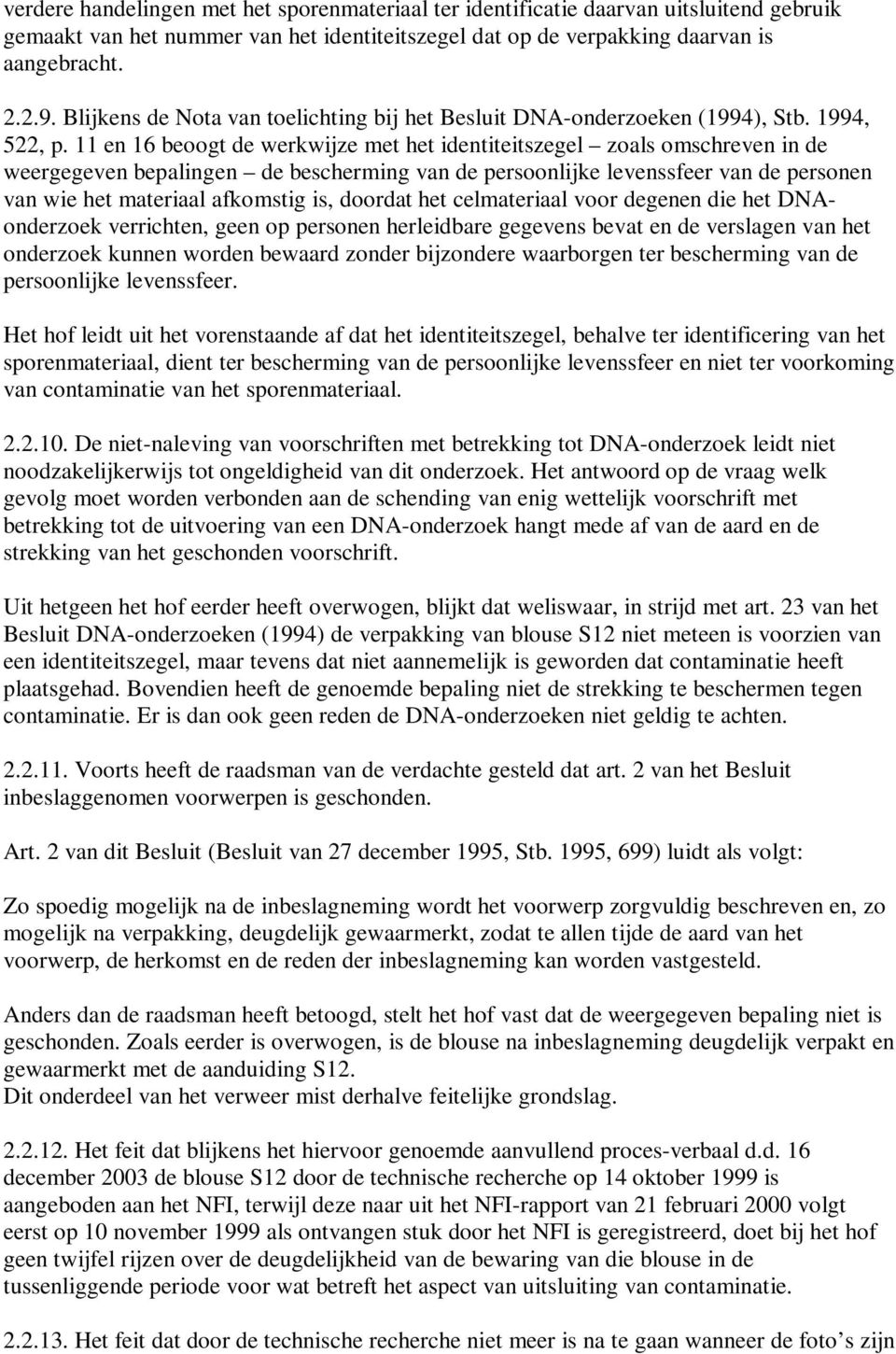 11 en 16 beoogt de werkwijze met het identiteitszegel zoals omschreven in de weergegeven bepalingen de bescherming van de persoonlijke levenssfeer van de personen van wie het materiaal afkomstig is,