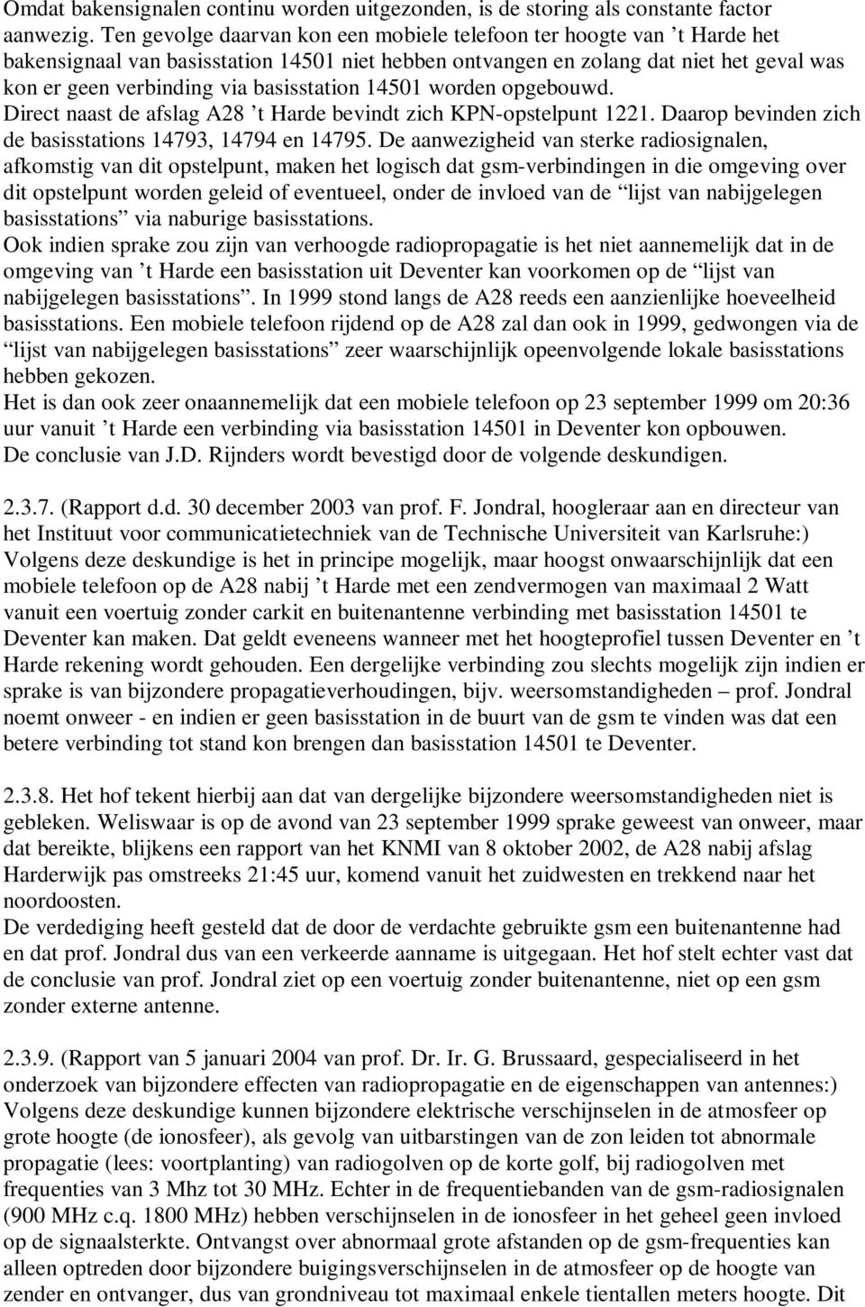 basisstation 14501 worden opgebouwd. Direct naast de afslag A28 t Harde bevindt zich KPN-opstelpunt 1221. Daarop bevinden zich de basisstations 14793, 14794 en 14795.