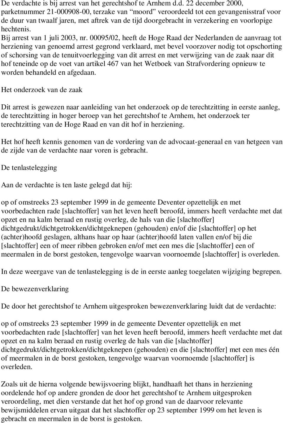 d. 22 december 2000, parketnummer 21-000908-00, terzake van moord veroordeeld tot een gevangenisstraf voor de duur van twaalf jaren, met aftrek van de tijd doorgebracht in verzekering en voorlopige