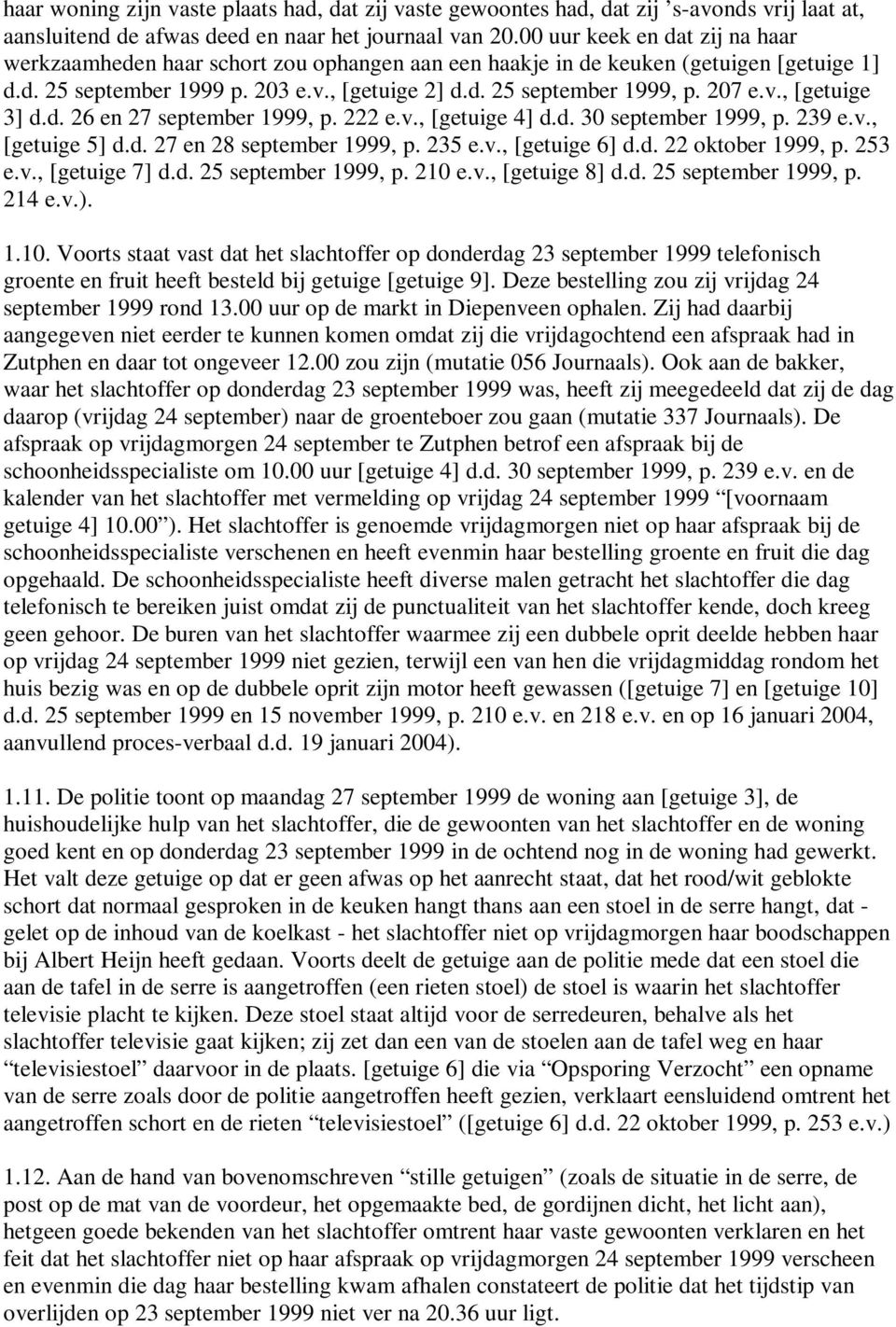 207 e.v., [getuige 3] d.d. 26 en 27 september 1999, p. 222 e.v., [getuige 4] d.d. 30 september 1999, p. 239 e.v., [getuige 5] d.d. 27 en 28 september 1999, p. 235 e.v., [getuige 6] d.d. 22 oktober 1999, p.