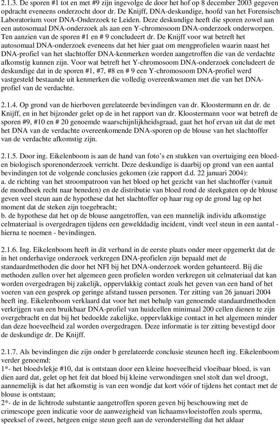 Deze deskundige heeft die sporen zowel aan een autosomaal DNA-onderzoek als aan een Y-chromosoom DNA-onderzoek onderworpen. Ten aanzien van de sporen #1 en # 9 concludeert dr.