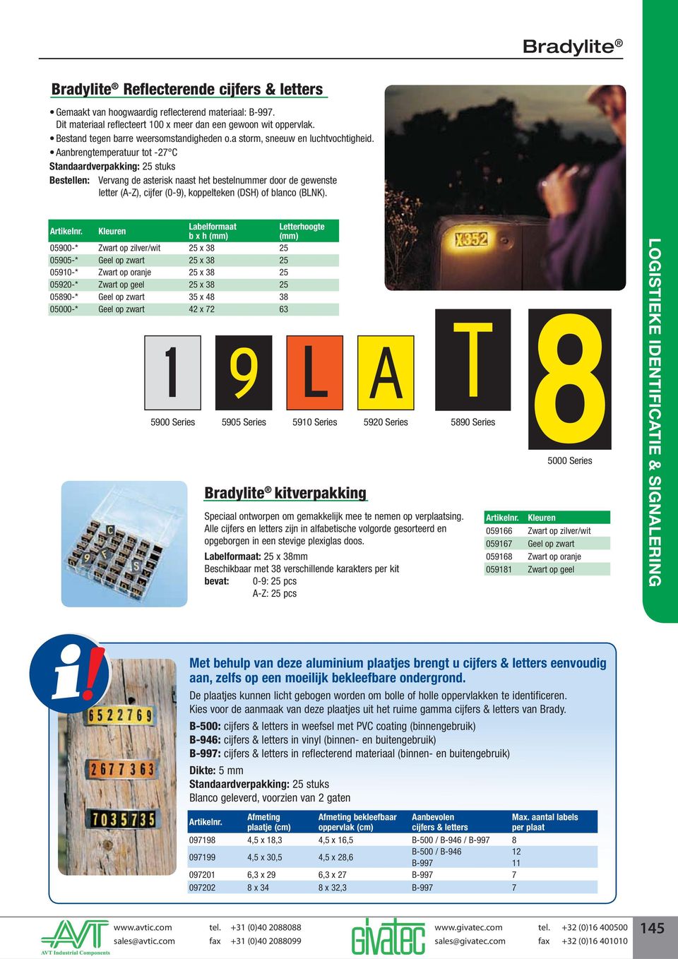 Aanbrengtemperatuur tot -27 C Standaardverpakking: 25 stuks Bestellen: Vervang de asterisk naast het bestelnummer door de gewenste letter (A-Z), cijfer (0-9), koppelteken (DSH) of blanco (BLNK).