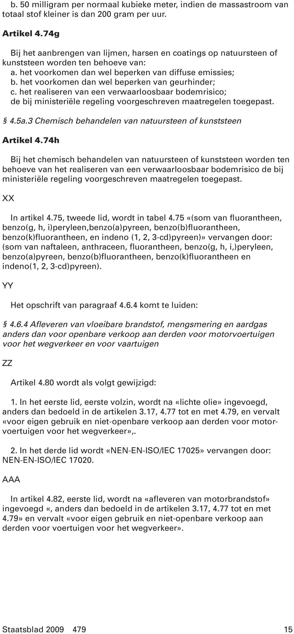 het voorkomen dan wel beperken van geurhinder; c. het realiseren van een verwaarloosbaar bodemrisico; de bij ministeriële regeling voorgeschreven maatregelen toegepast. 4.5a.