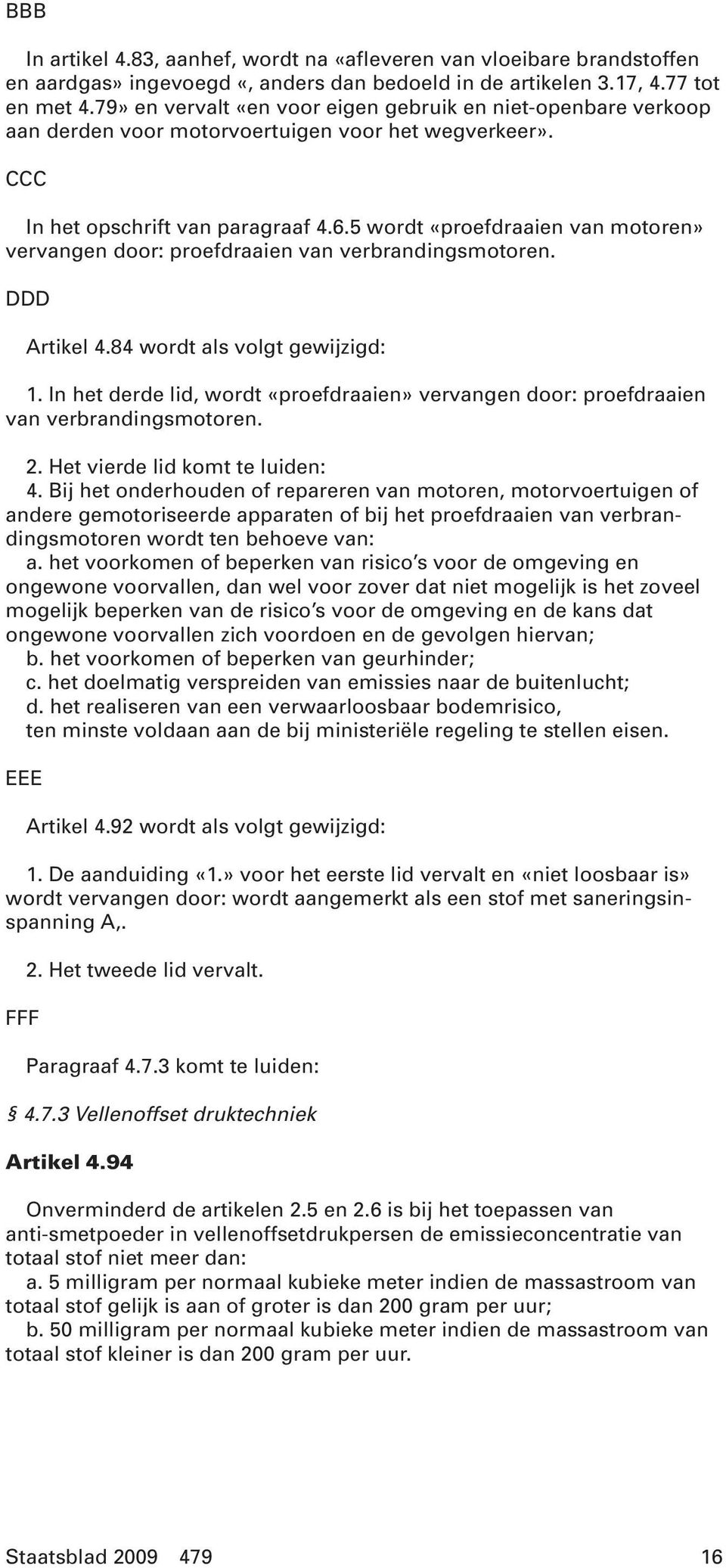 5 wordt «proefdraaien van motoren» vervangen door: proefdraaien van verbrandingsmotoren. DDD Artikel 4.84 wordt als volgt gewijzigd: 1.