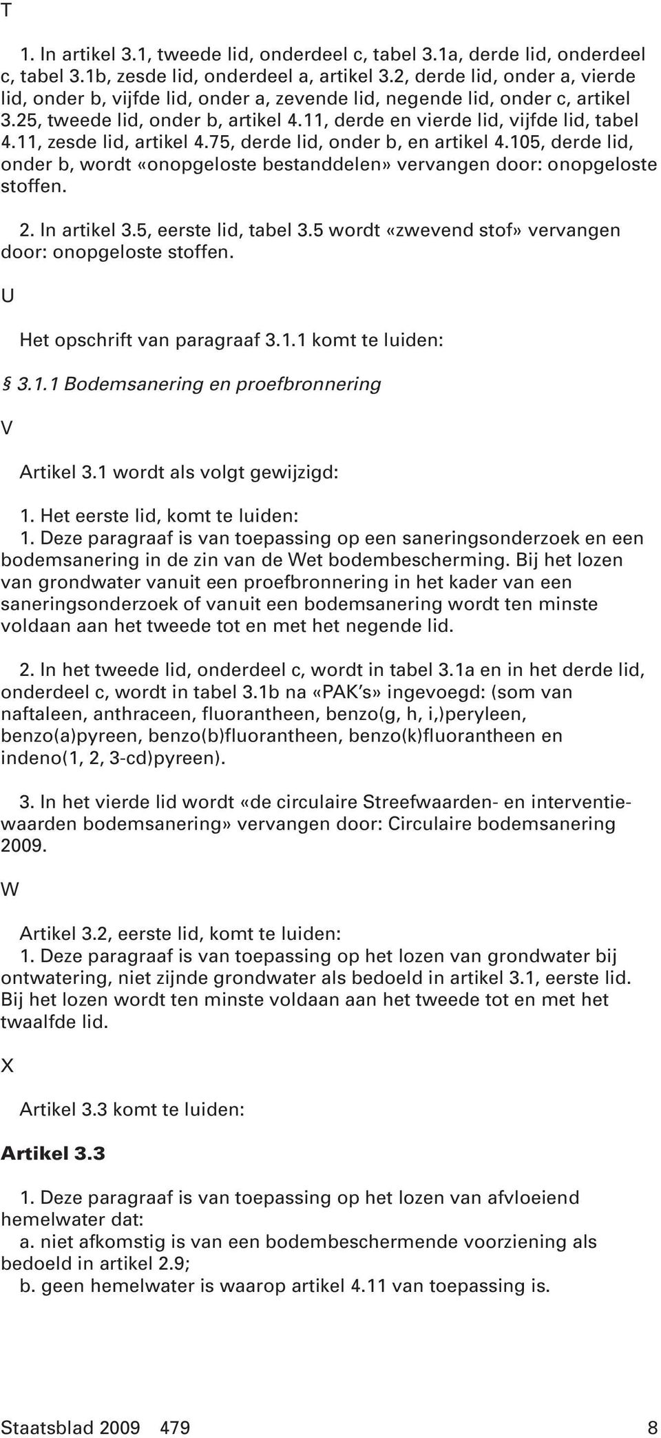 11, zesde lid, artikel 4.75, derde lid, onder b, en artikel 4.105, derde lid, onder b, wordt «onopgeloste bestanddelen» vervangen door: onopgeloste stoffen. 2. In artikel 3.5, eerste lid, tabel 3.