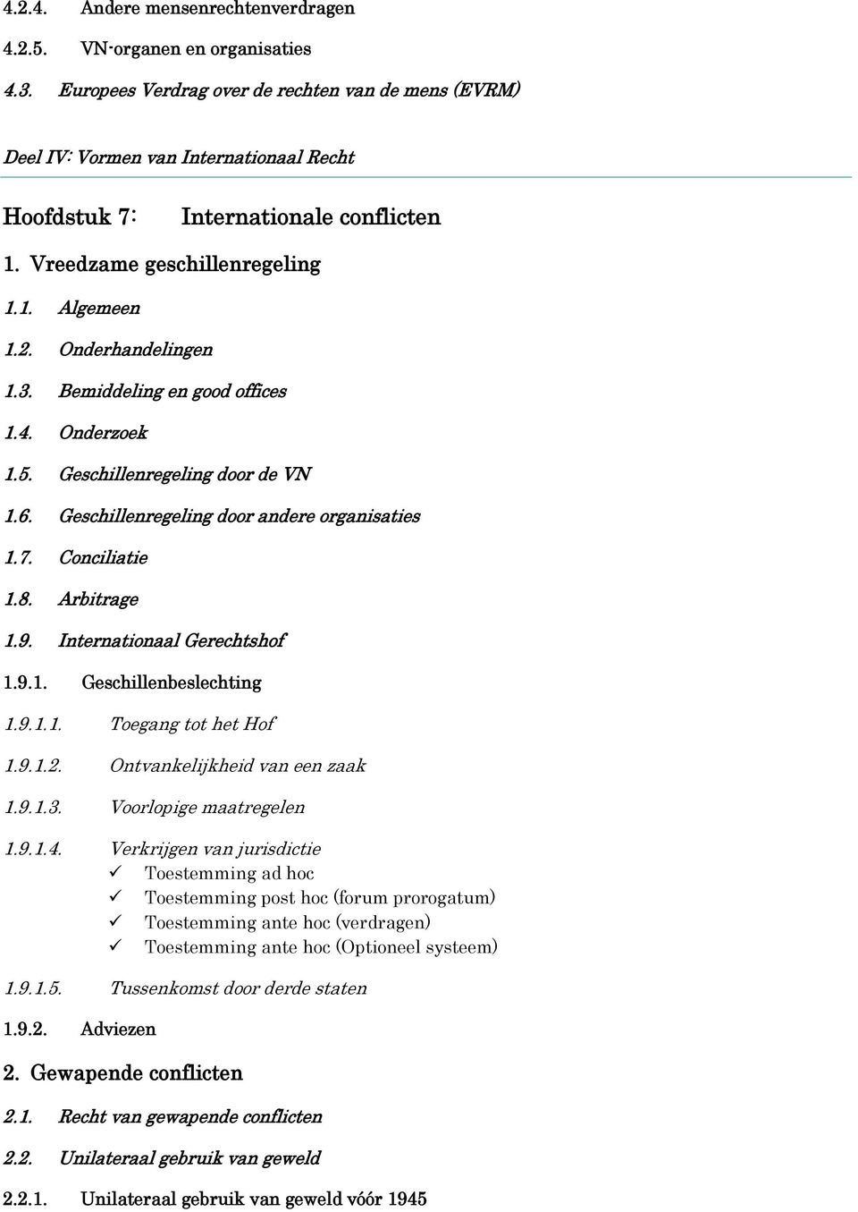 Onderhandelingen 1.3. Bemiddeling en good offices 1.4. Onderzoek 1.5. Geschillenregeling door de VN 1.6. Geschillenregeling door andere organisaties 1.7. Conciliatie 1.8. Arbitrage 1.9.