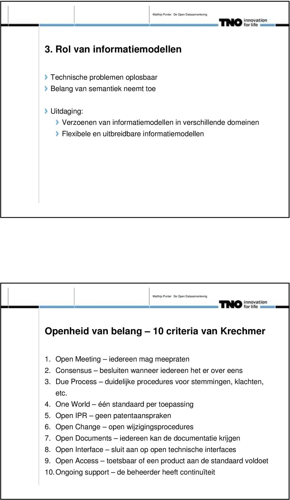 Due Process duidelijke procedures voor stemmingen, klachten, etc. 4. One World één standaard per toepassing 5. Open IPR geen patentaanspraken 6. Open Change open wijzigingsprocedures 7.