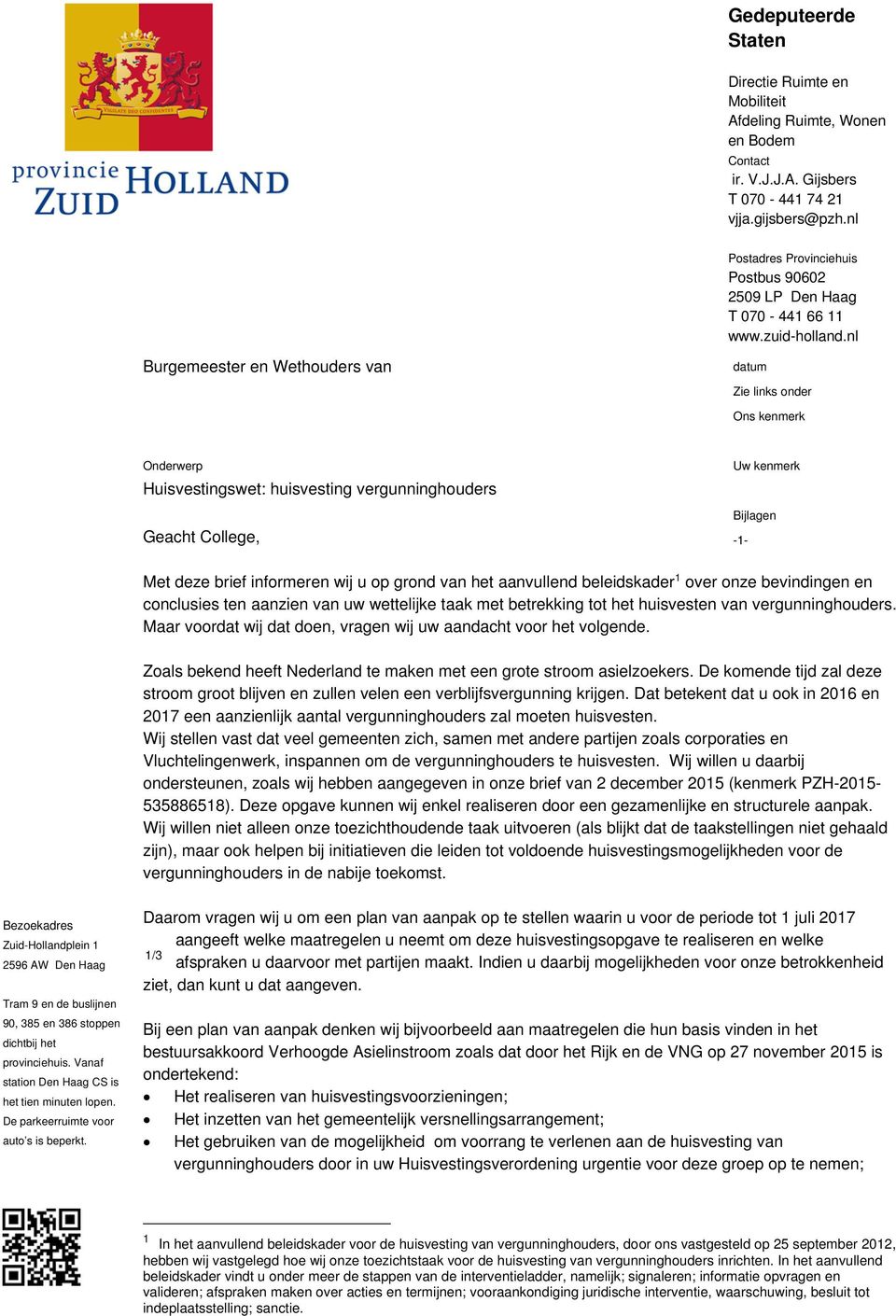 nl Burgemeester en Wethouders van datum Zie links onder Ons kenmerk Onderwerp Huisvestingswet: huisvesting vergunninghouders Geacht College, Uw kenmerk Bijlagen -1- Met deze brief informeren wij u op