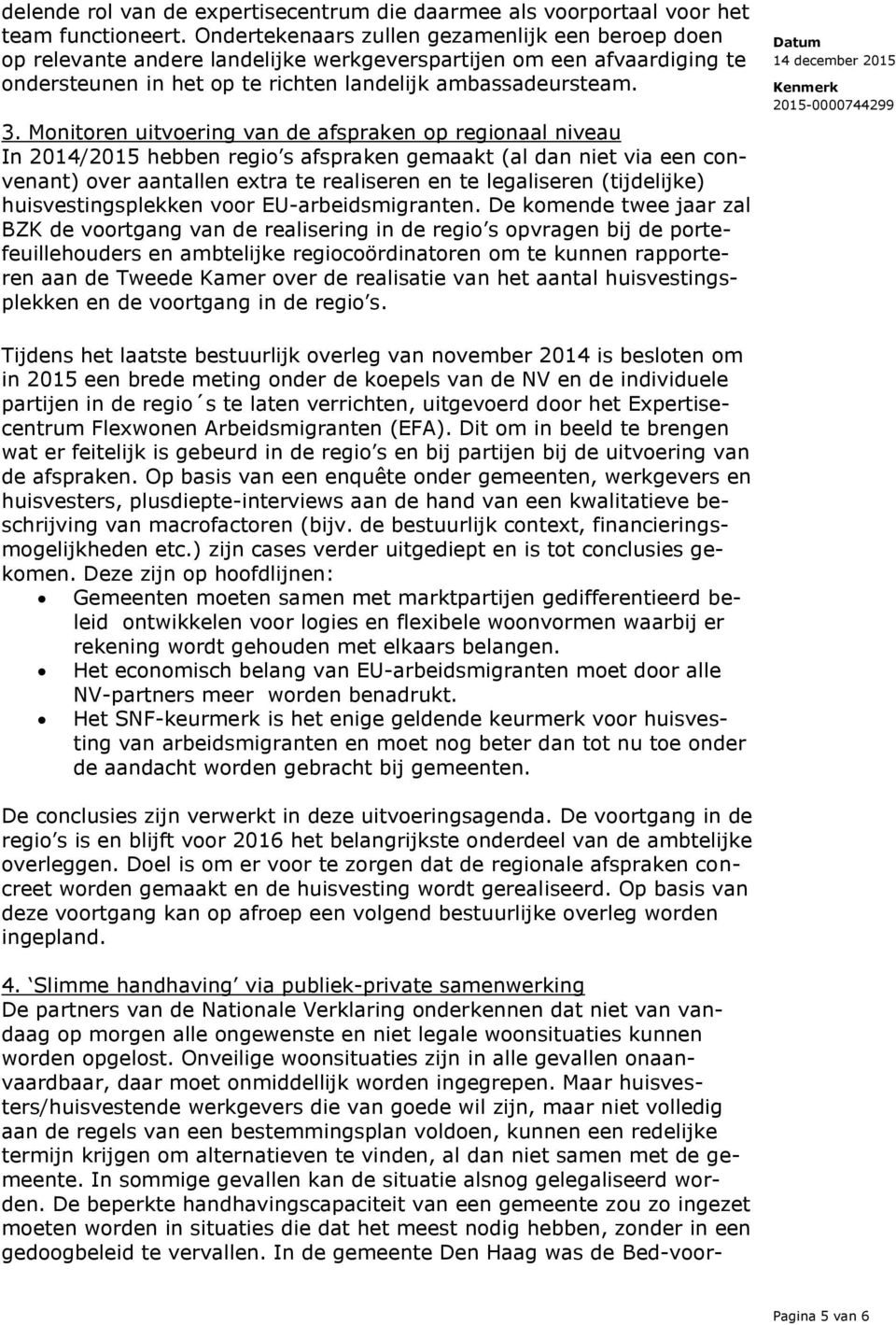 Monitoren uitvoering van de afspraken op regionaal niveau In 2014/2015 hebben regio s afspraken gemaakt (al dan niet via een convenant) over aantallen extra te realiseren en te legaliseren