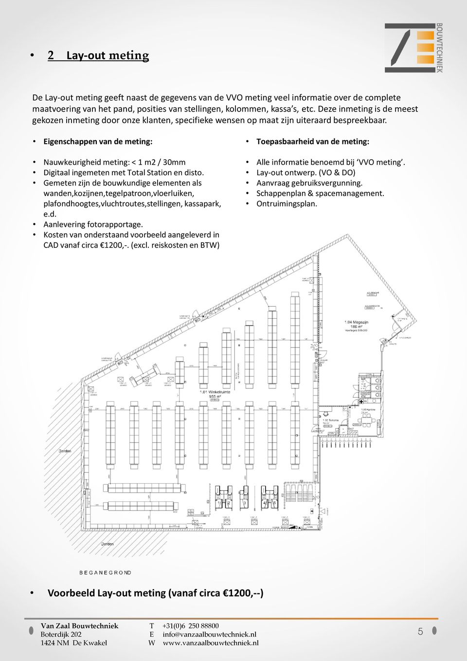 Eigenschappen van de meting: Nauwkeurigheid meting: < 1 m2 / 30mm Digitaal ingemeten met Total Station en disto.