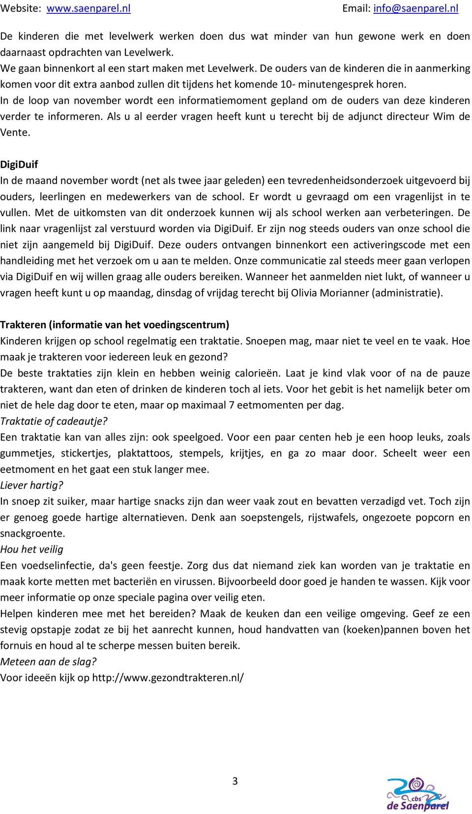 In de loop van november wordt een informatiemoment gepland om de ouders van deze kinderen verder te informeren. Als u al eerder vragen heeft kunt u terecht bij de adjunct directeur Wim de Vente.