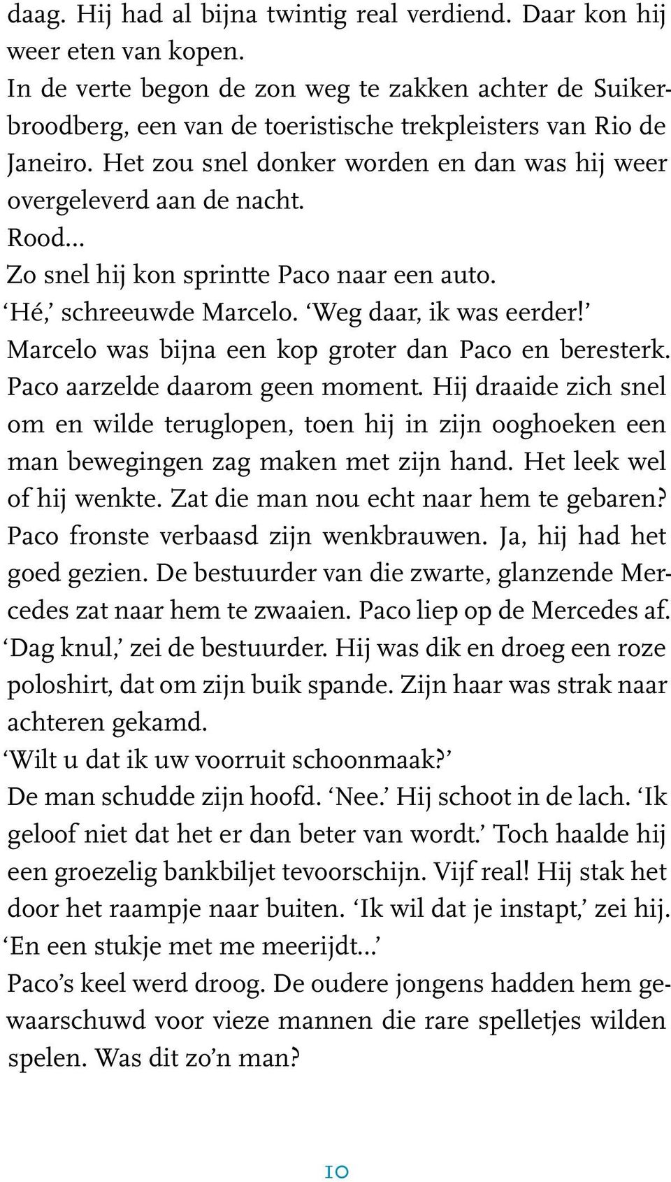 Rood Zo snel hij kon sprintte Paco naar een auto. Hé, schreeuwde Marcelo. Weg daar, ik was eerder! Marcelo was bijna een kop groter dan Paco en beresterk. Paco aarzelde daarom geen moment.