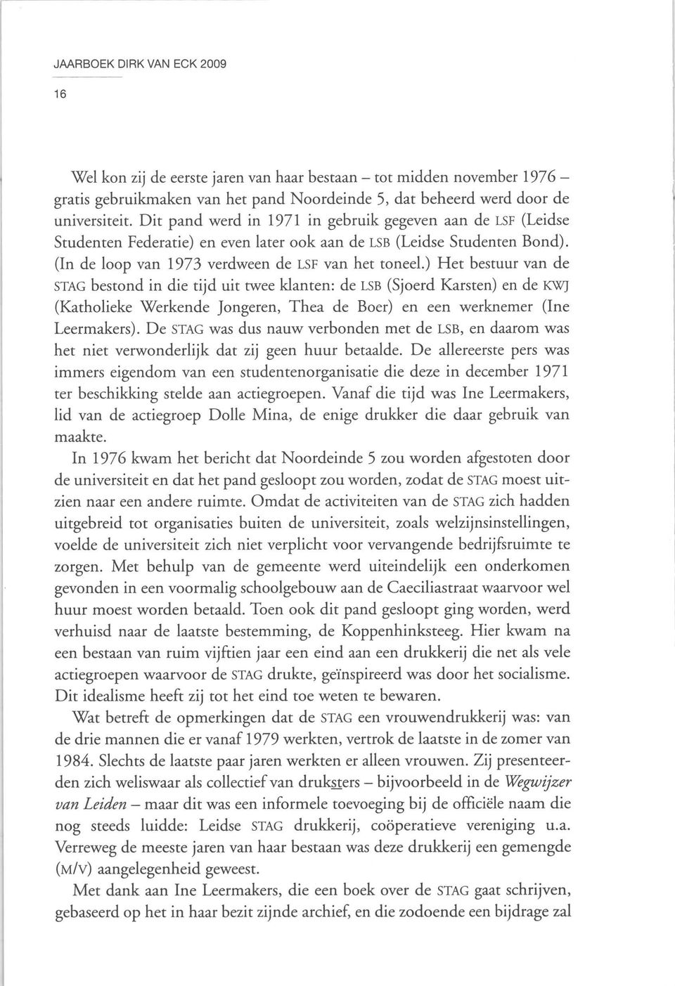 ) Het bestuur van de STAG bestond in die tijd uit twee klanten: de LSB (Sjoerd Karsten) en de KWJ (Katholieke Werkende Jongeren, Thea de Boer) en een werknemer (Ine Leermakers).