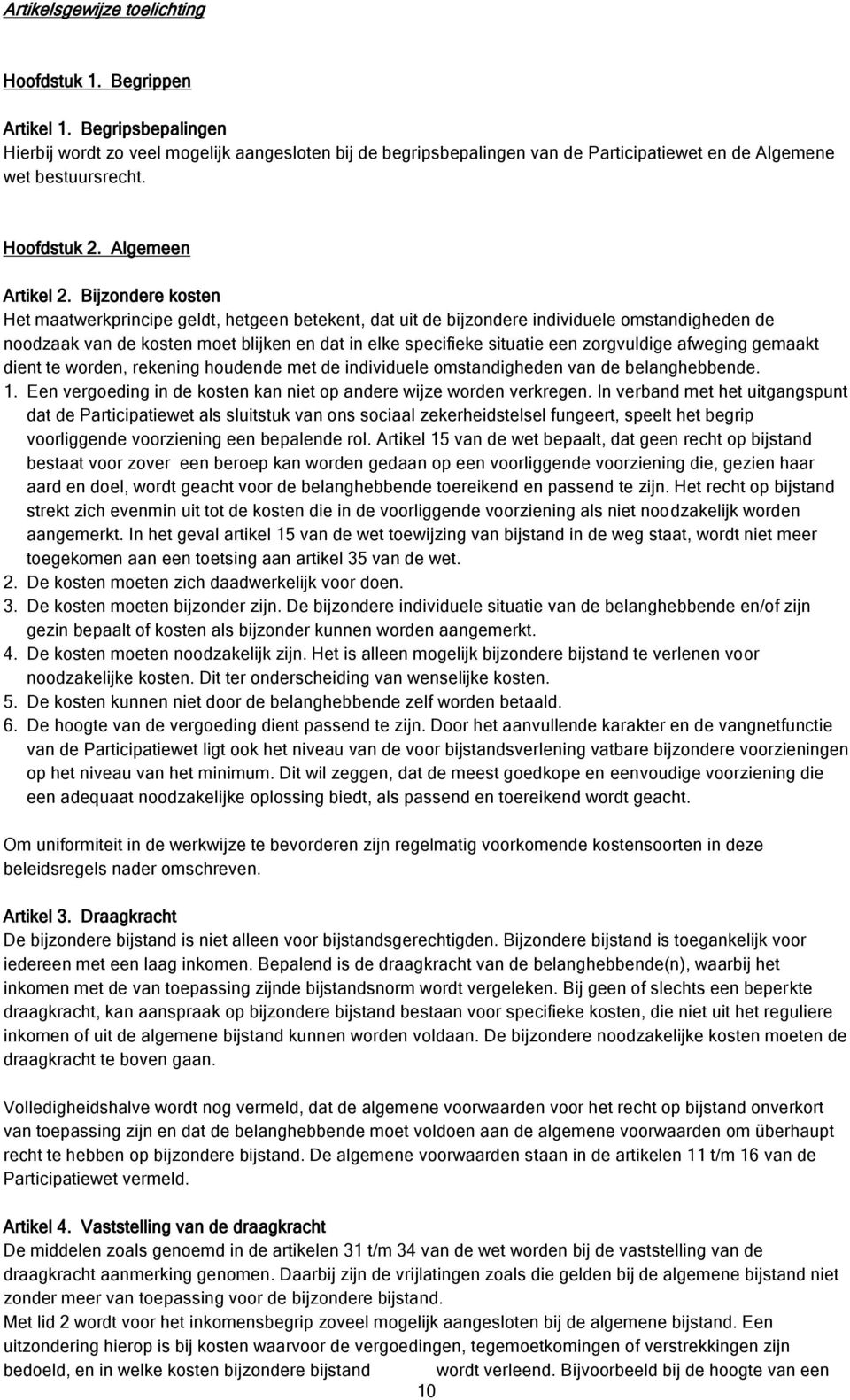 Bijzondere kosten Het maatwerkprincipe geldt, hetgeen betekent, dat uit de bijzondere individuele omstandigheden de noodzaak van de kosten moet blijken en dat in elke specifieke situatie een