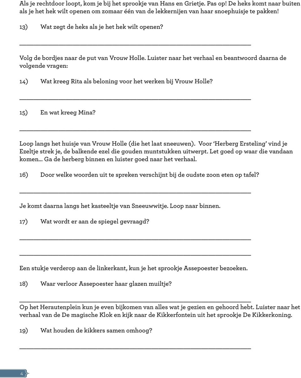 Luister naar het verhaal en beantwoord daarna de volgende vragen: 14) Wat kreeg Rita als beloning voor het werken bij Vrouw Holle? 15) En wat kreeg Mina?