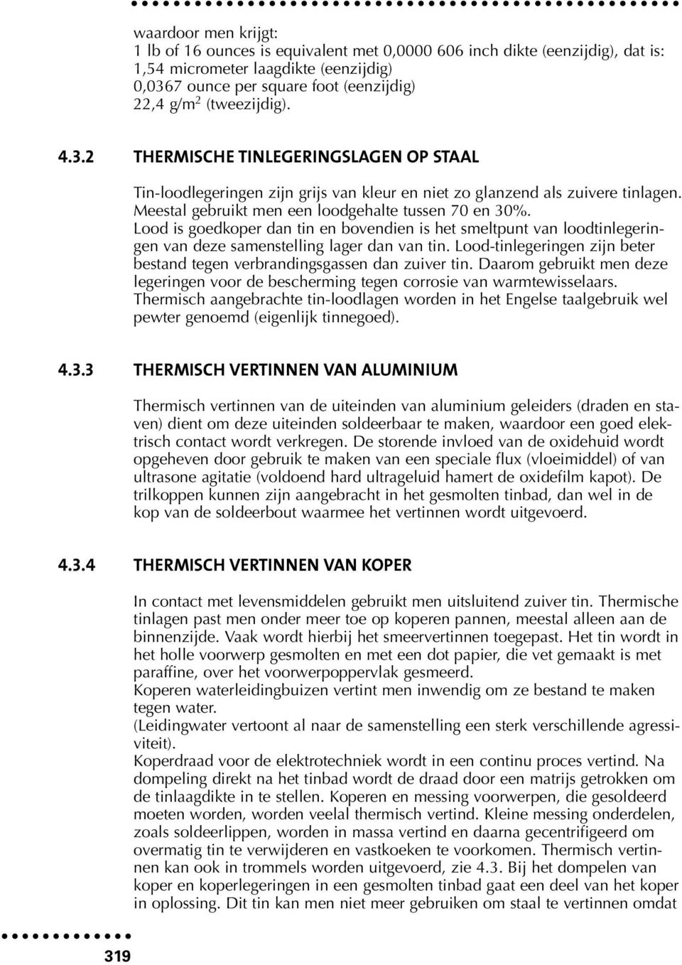 Lood is goedkoper dan tin en bovendien is het smeltpunt van loodtinlegeringen van deze samenstelling lager dan van tin. Lood-tinlegeringen zijn beter bestand tegen verbrandingsgassen dan zuiver tin.