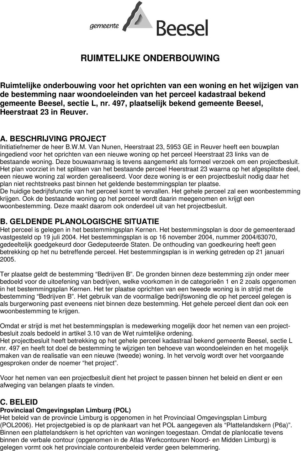 Van Nunen, Heerstraat 23, 5953 GE in Reuver heeft een bouwplan ingediend voor het oprichten van een nieuwe woning op het perceel Heerstraat 23 links van de bestaande woning.