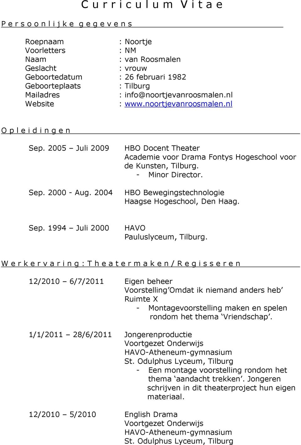 2004 HBO Docent Theater Academie voor Drama Fontys Hogeschool voor de Kunsten, Tilburg. - Minor Director. HBO Bewegingstechnologie Haagse Hogeschool, Den Haag. Sep.