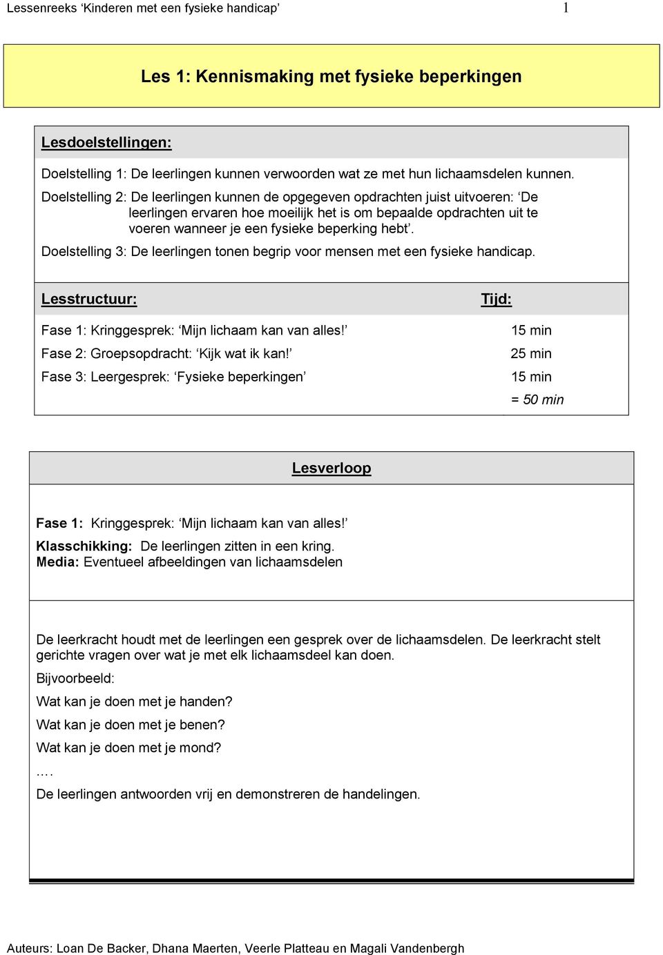 Doelstelling 3: De leerlingen tonen begrip voor mensen met een fysieke handicap. Lesstructuur: Fase 1: Kringgesprek: Mijn lichaam kan van alles! Fase 2: Groepsopdracht: Kijk wat ik kan!