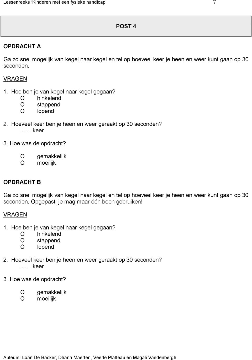 ... keer PDRACHT B Ga zo snel mogelijk van kegel naar kegel en tel op hoeveel keer je heen en weer kunt gaan op 30 seconden.