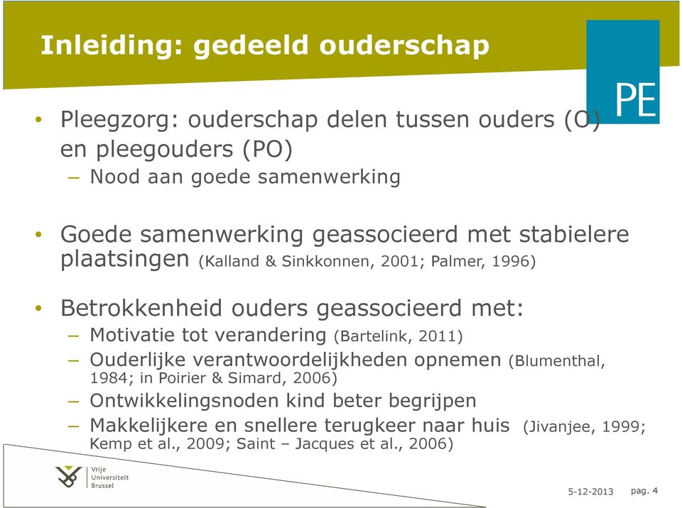 Motivatie tot verandering (Bartelink, 2011) Ouderlijke verantwoordelijkheden opnemen (Blumenthal, 1984; in Poirier & Simard, 2006)