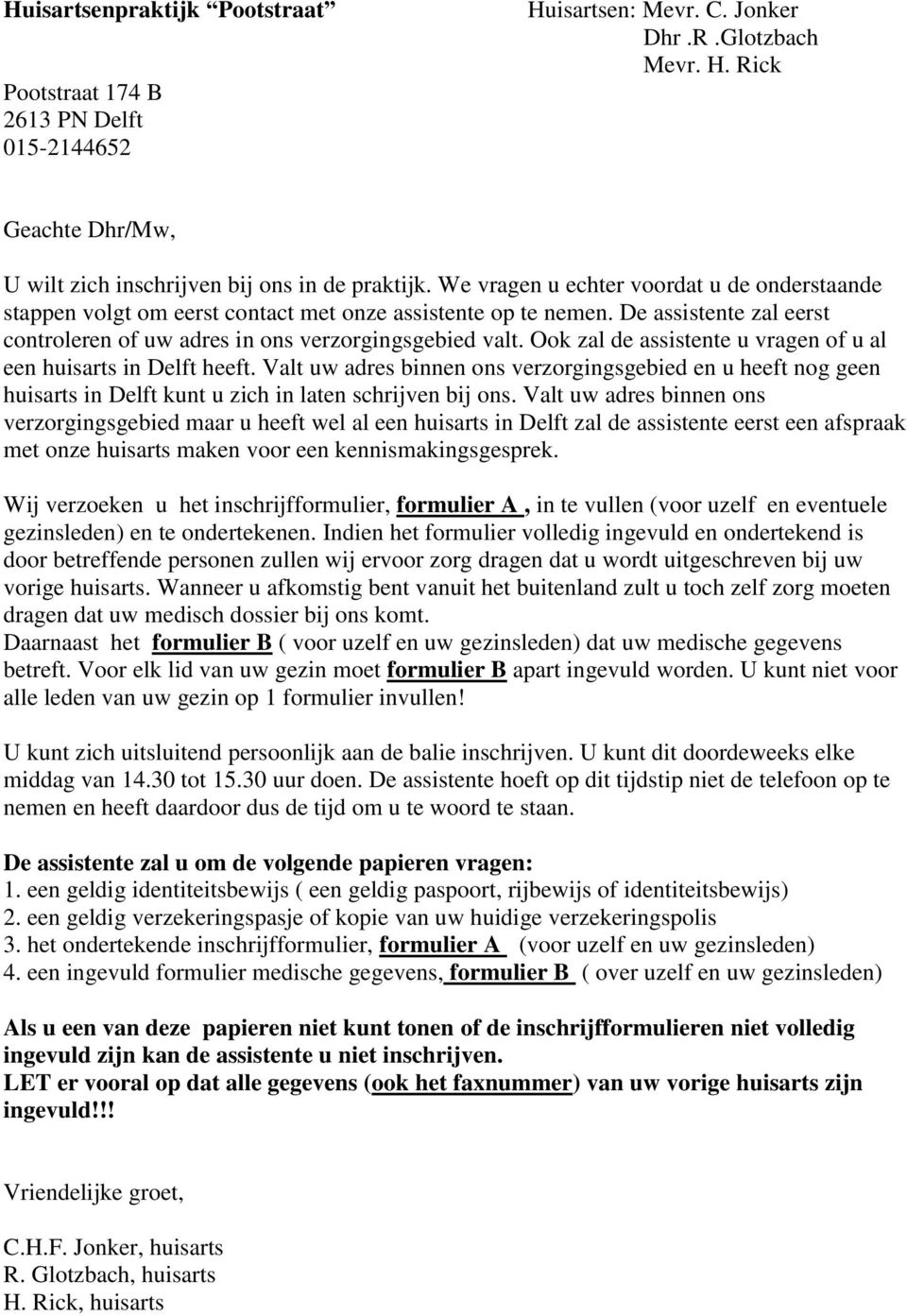 Ook zal de assistente u vragen of u al een huisarts in Delft heeft. Valt uw adres binnen ons verzorgingsgebied en u heeft nog geen huisarts in Delft kunt u zich in laten schrijven bij ons.