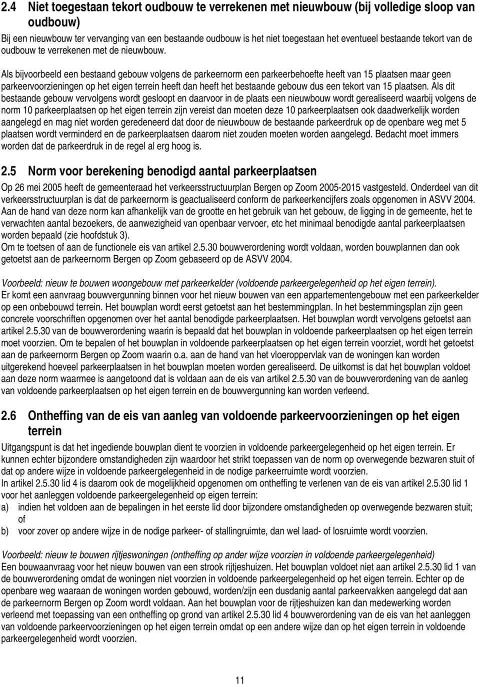 Als bijvoorbeeld een bestaand gebouw volgens de parkeernorm een parkeerbehoefte heeft van 15 plaatsen maar geen parkeervoorzieningen op het eigen terrein heeft dan heeft het bestaande gebouw dus een