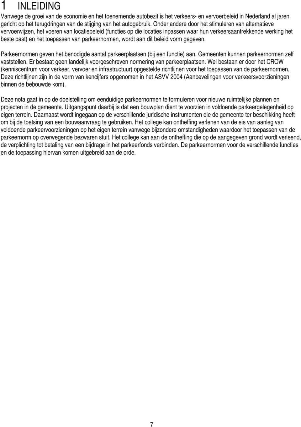 van parkeernormen, wordt aan dit beleid vorm gegeven. Parkeernormen geven het benodigde aantal parkeerplaatsen (bij een functie) aan. Gemeenten kunnen parkeernormen zelf vaststellen.