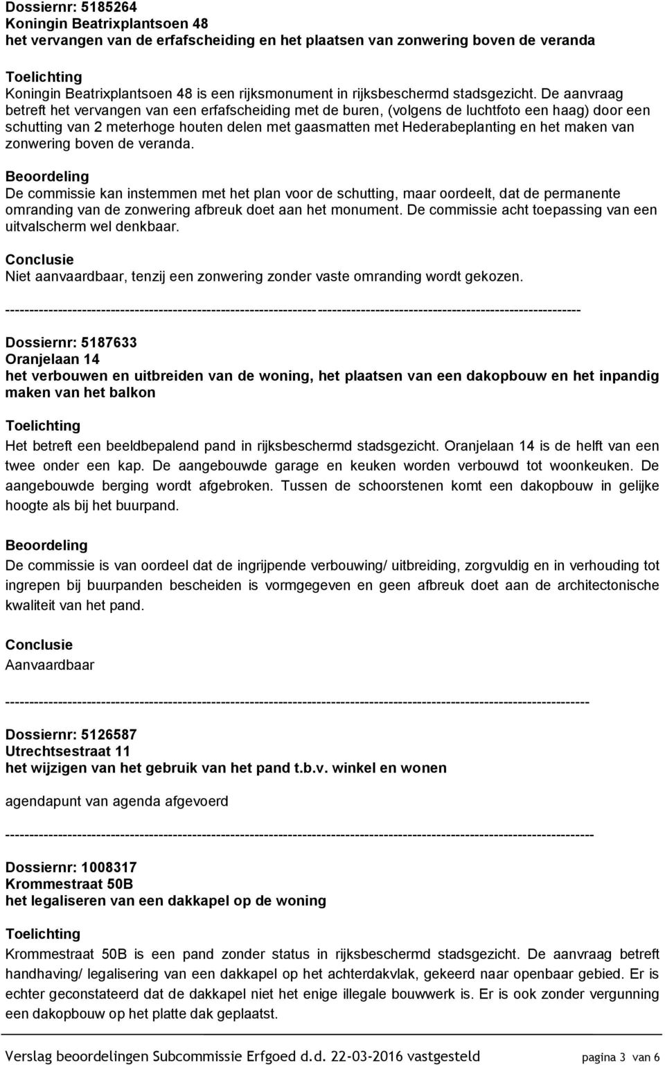 De aanvraag betreft het vervangen van een erfafscheiding met de buren, (volgens de luchtfoto een haag) door een schutting van 2 meterhoge houten delen met gaasmatten met Hederabeplanting en het maken