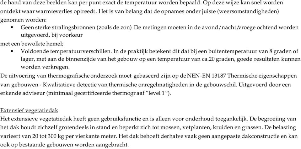 bij voorkeur met een bewolkte hemel; Voldoende temperatuurverschillen.