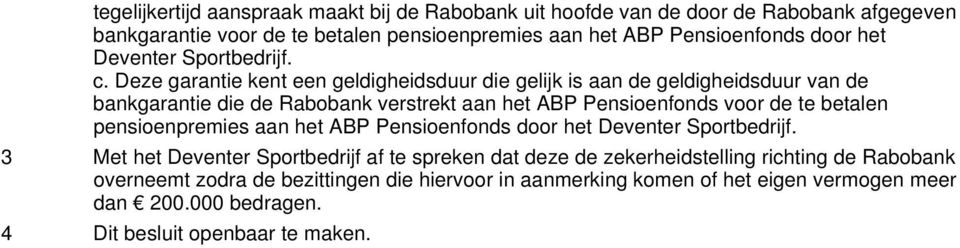 Deze garantie kent een geldigheidsduur die gelijk is aan de geldigheidsduur van de bankgarantie die de Rabobank verstrekt aan het ABP Pensioenfonds voor de te betalen