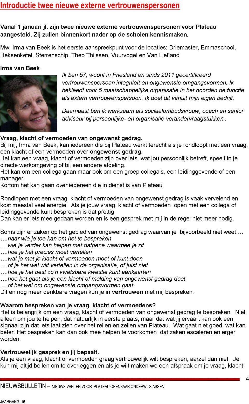 Irma van Beek Ik ben 57, woont in Friesland en sinds 2011 gecertificeerd vertrouwenspersoon integriteit en ongewenste omgangsvormen.