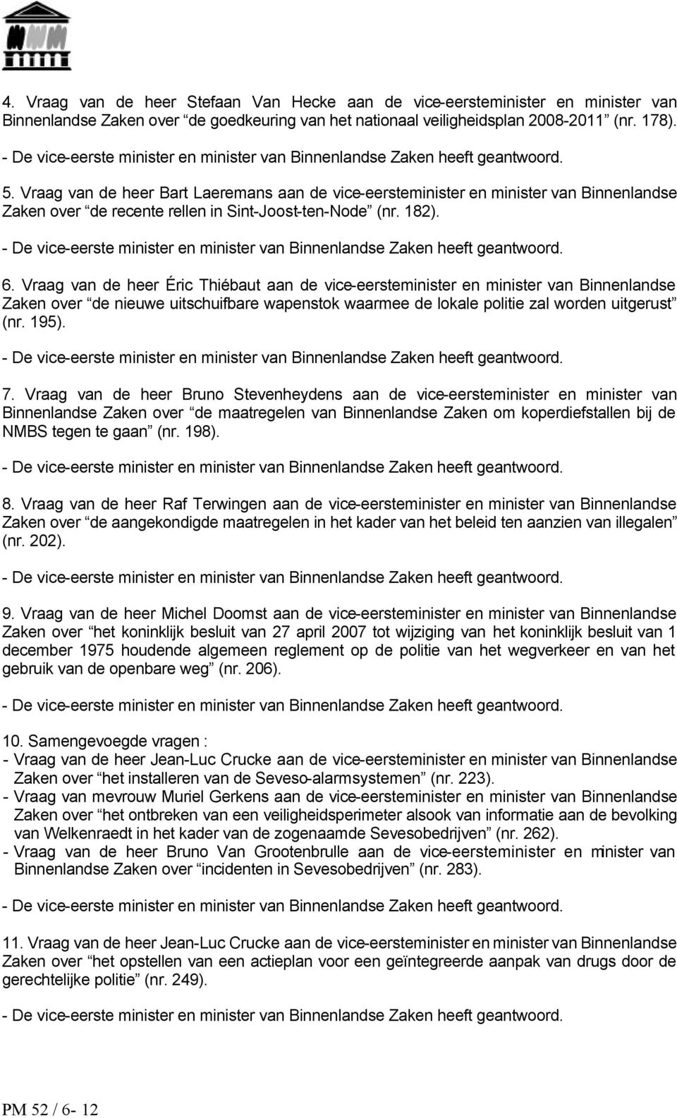 Vraag van de heer Bart Laeremans aan de vice-eersteminister en minister van Binnenlandse Zaken over de recente rellen in Sint-Joost-ten-Node (nr. 182).