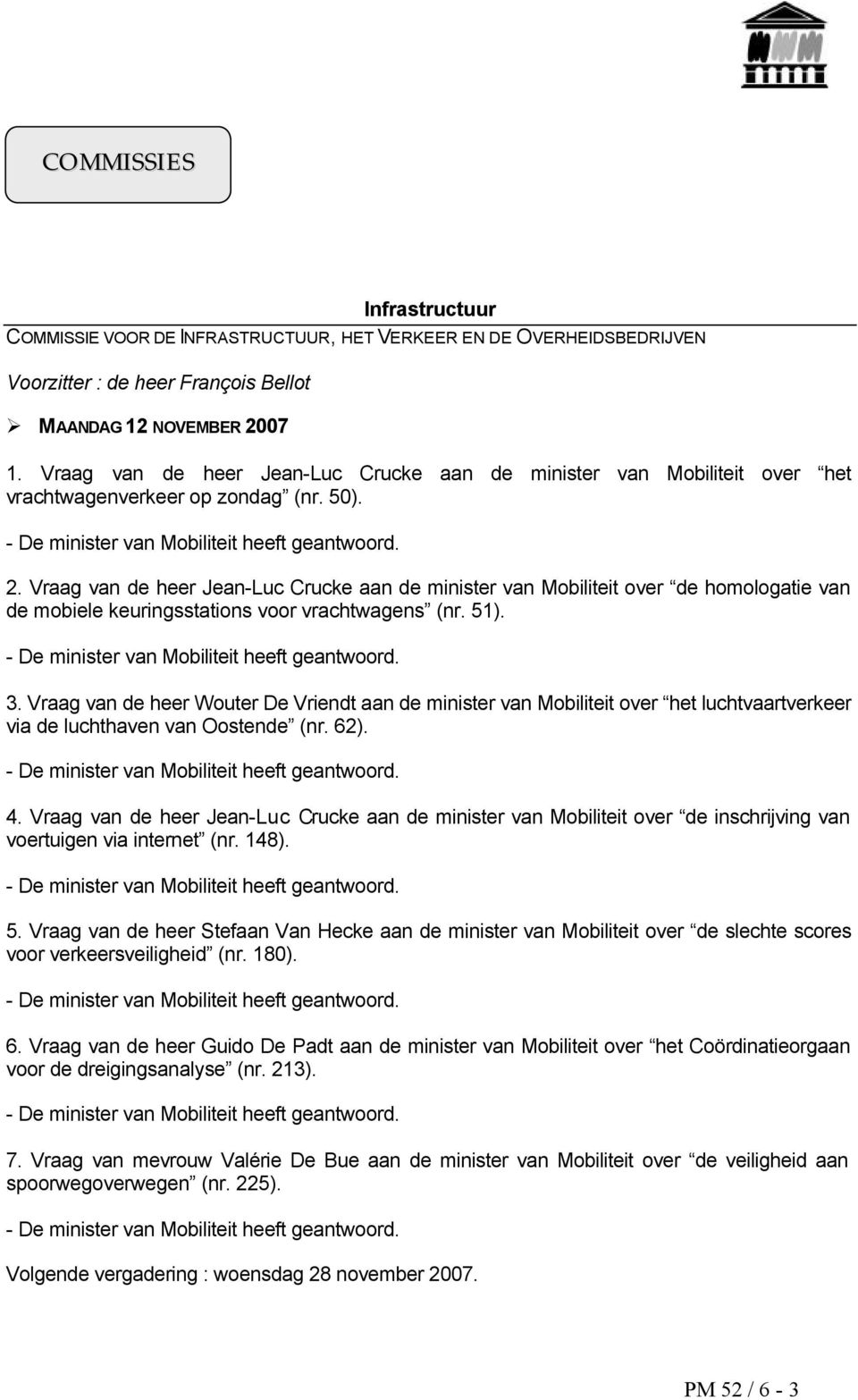 Vraag van de heer Jean-Luc Crucke aan de minister van Mobiliteit over de homologatie van de mobiele keuringsstations voor vrachtwagens (nr. 51). - De minister van Mobiliteit heeft geantwoord. 3.