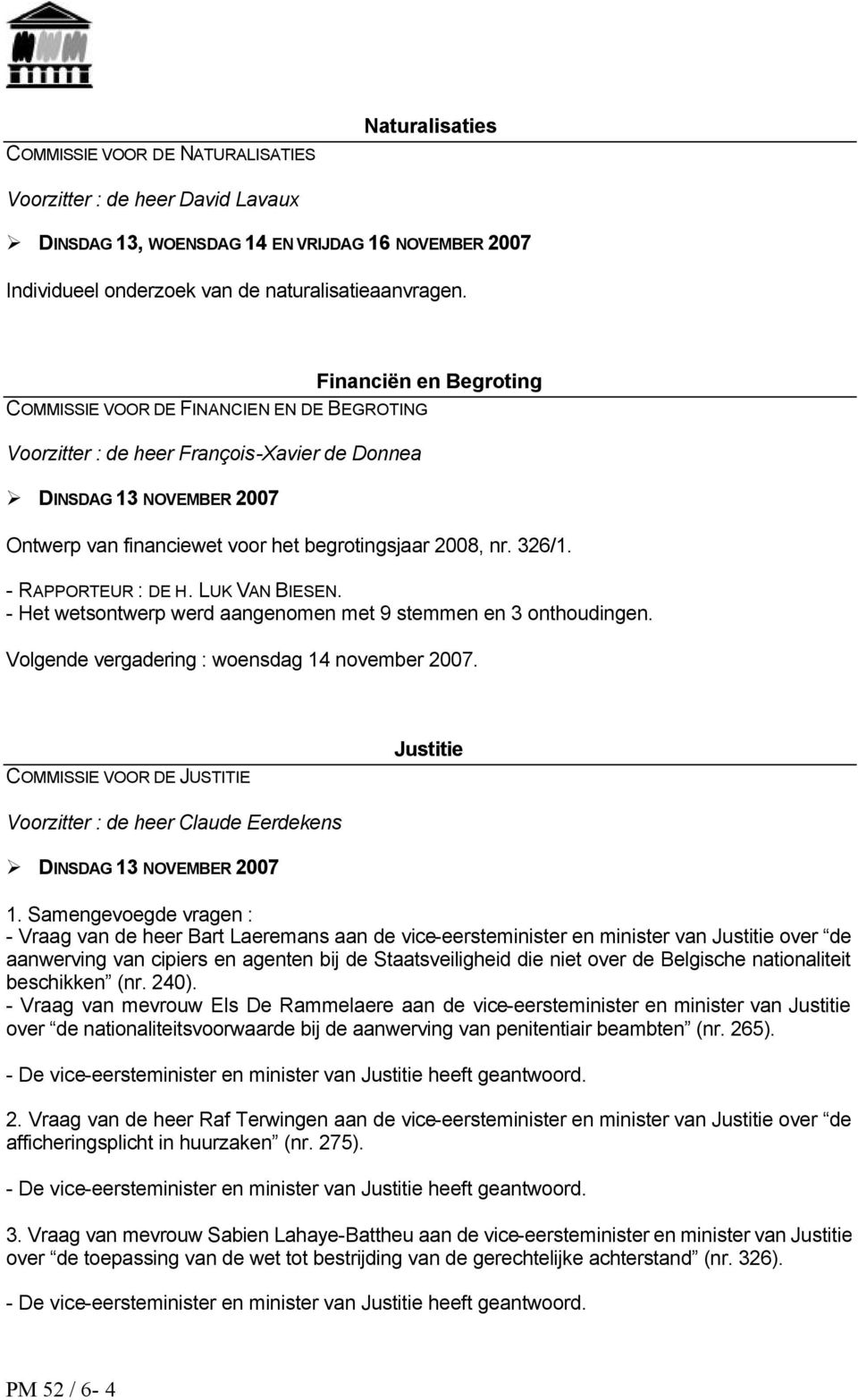 326/1. - RAPPORTEUR : DE H. LUK VAN BIESEN. - Het wetsontwerp werd aangenomen met 9 stemmen en 3 onthoudingen. Volgende vergadering : woensdag 14 november 2007.