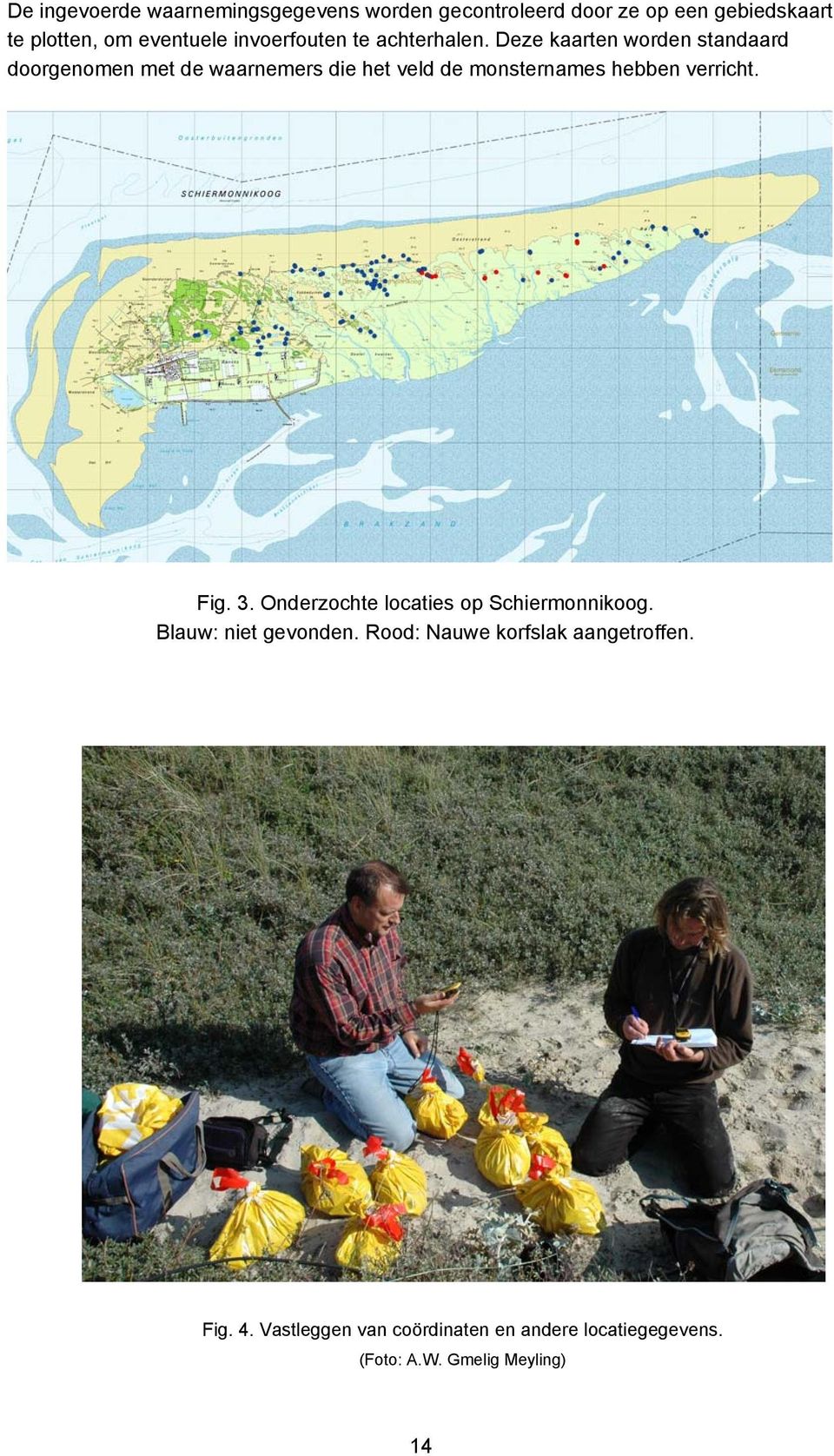 Deze kaarten worden standaard doorgenomen met de waarnemers die het veld de monsternames hebben verricht. Fig.