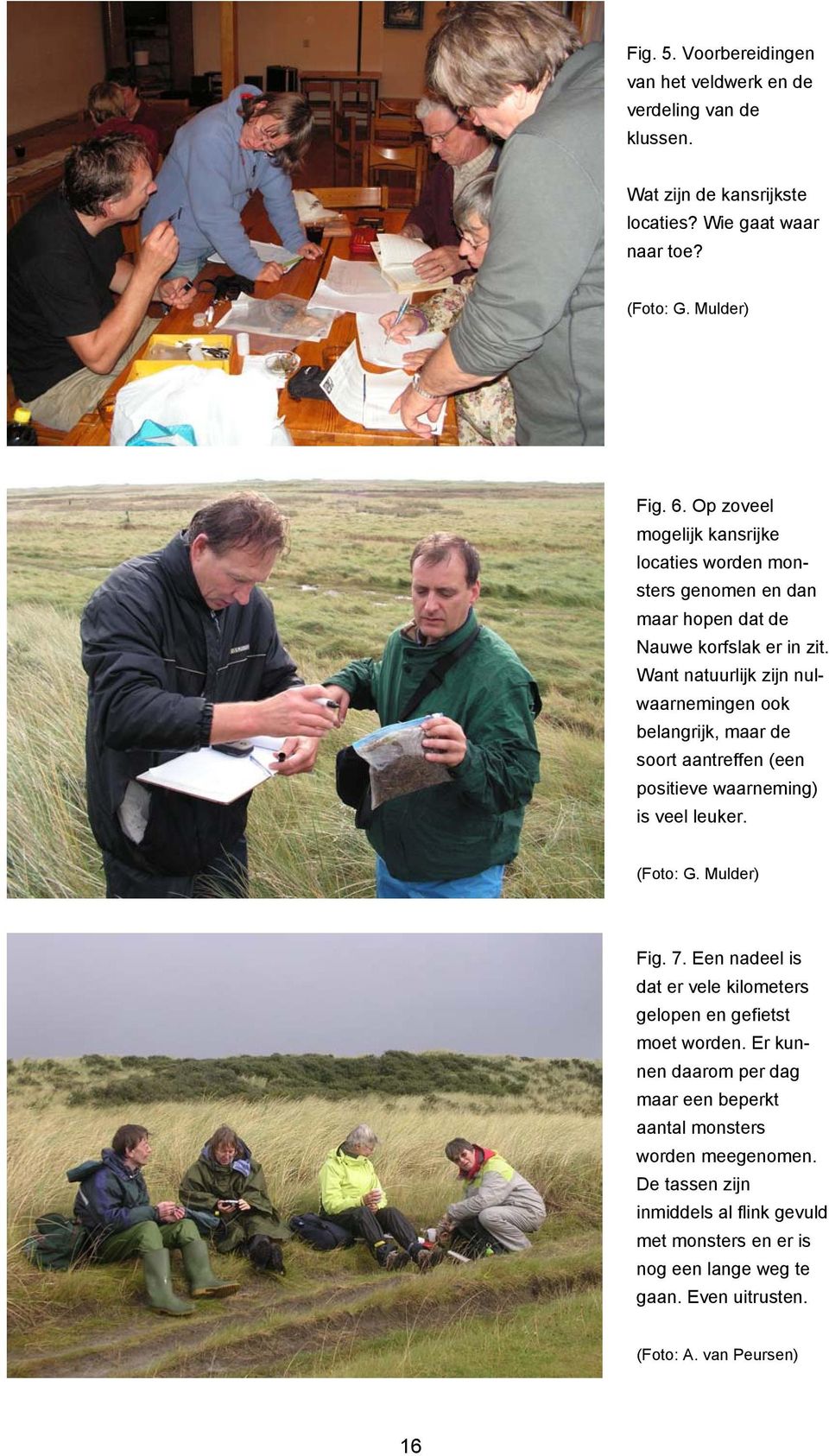 Want natuurlijk zijn nulwaarnemingen ook belangrijk, maar de soort aantreffen (een positieve waarneming) is veel leuker. (Foto: G. Mulder) Fig. 7.