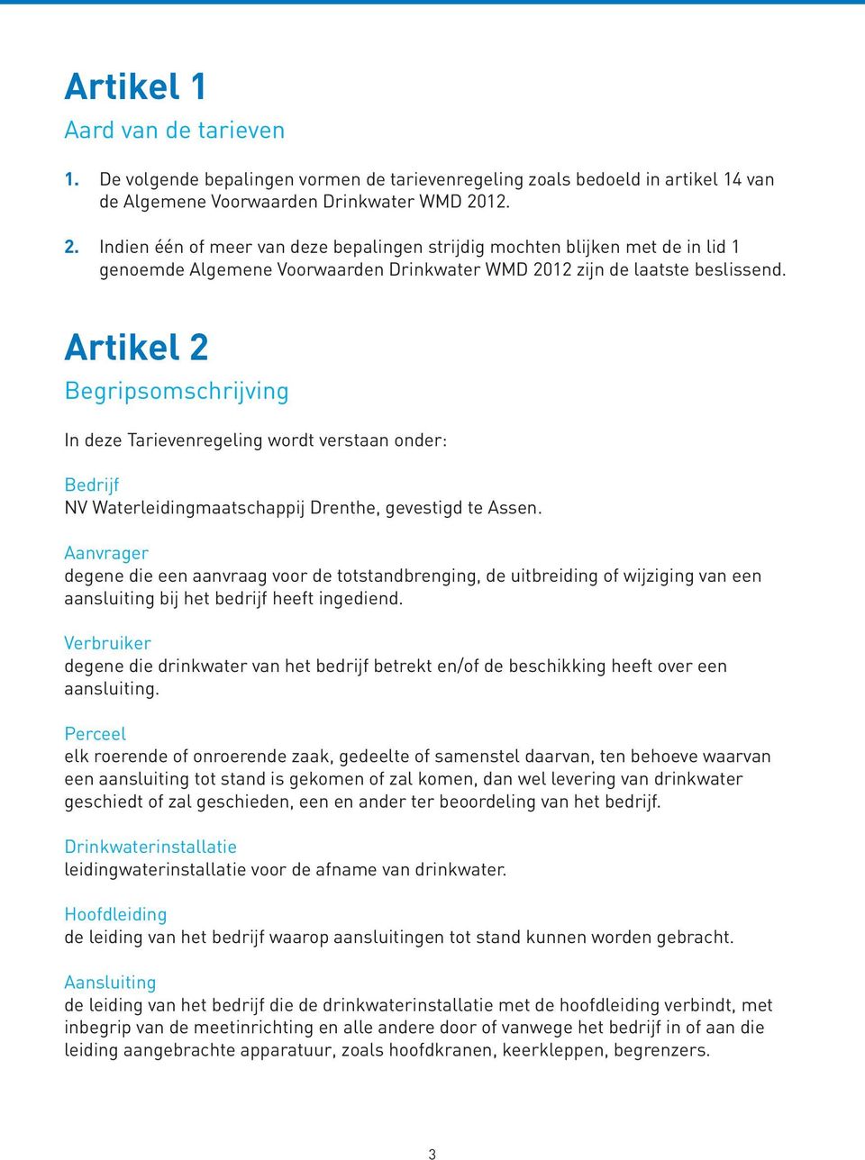 Artikel 2 Begripsomschrijving In deze Tarievenregeling wordt verstaan onder: Bedrijf NV Waterleidingmaatschappij Drenthe, gevestigd te Assen.