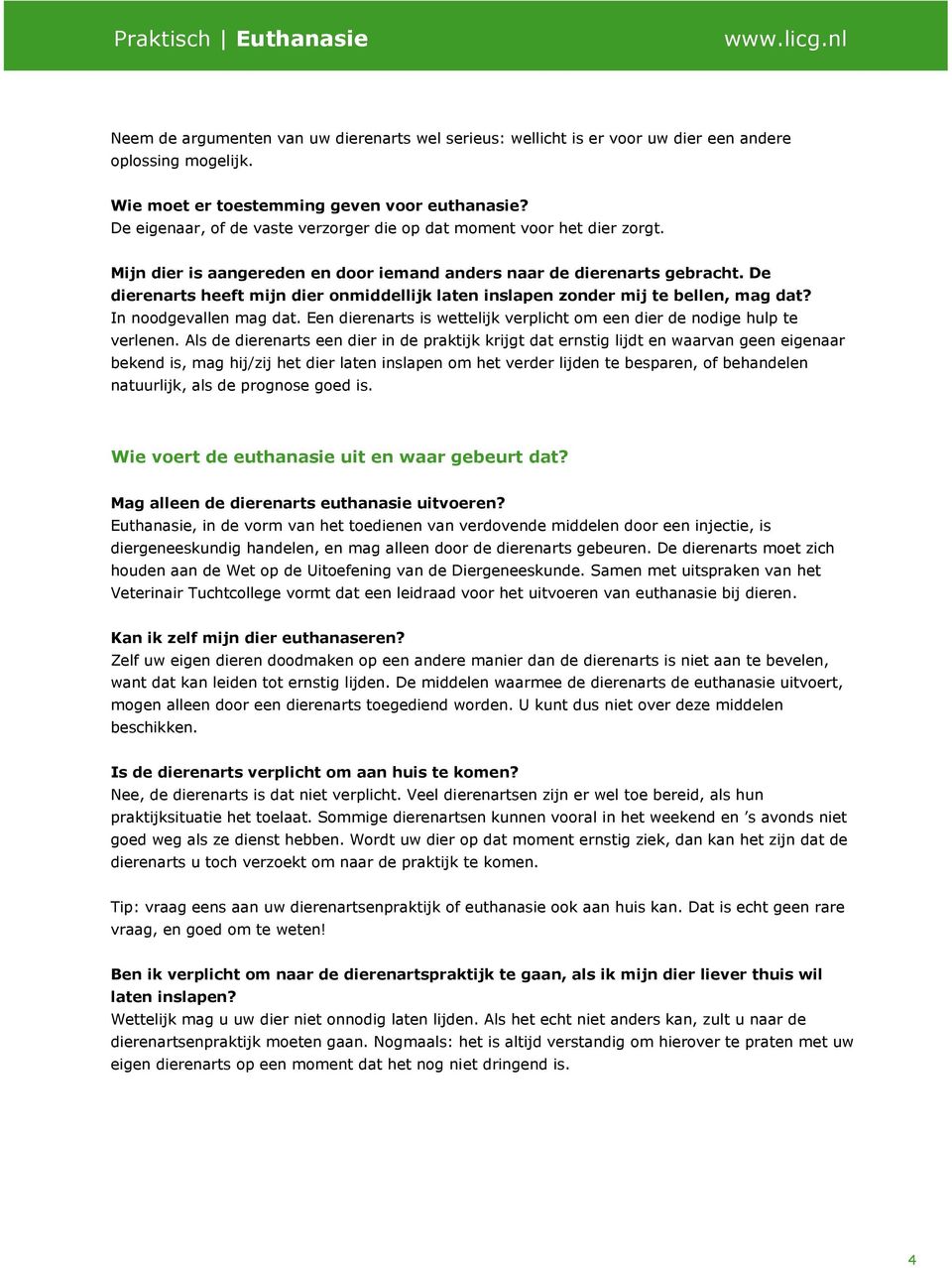 De dierenarts heeft mijn dier onmiddellijk laten inslapen zonder mij te bellen, mag dat? In noodgevallen mag dat. Een dierenarts is wettelijk verplicht om een dier de nodige hulp te verlenen.