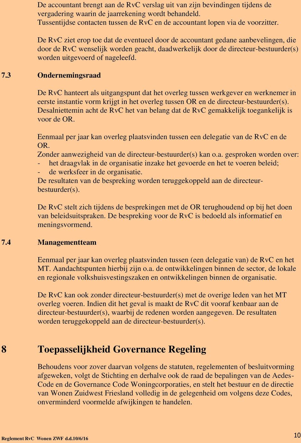 De RvC ziet erop toe dat de eventueel door de accountant gedane aanbevelingen, die door de RvC wenselijk worden geacht, daadwerkelijk door de directeur-bestuurder(s) worden uitgevoerd of nageleefd. 7.