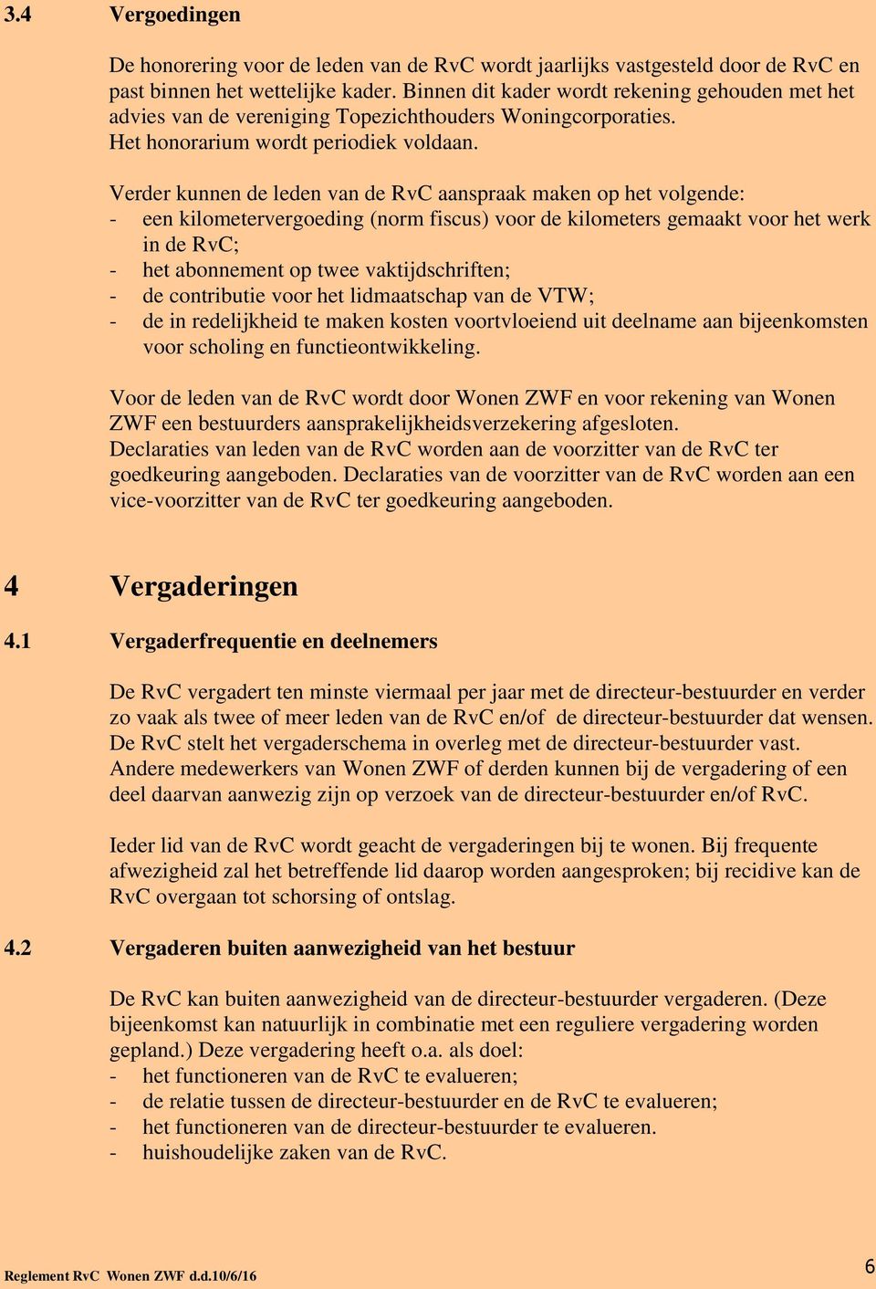 Verder kunnen de leden van de RvC aanspraak maken op het volgende: - een kilometervergoeding (norm fiscus) voor de kilometers gemaakt voor het werk in de RvC; - het abonnement op twee