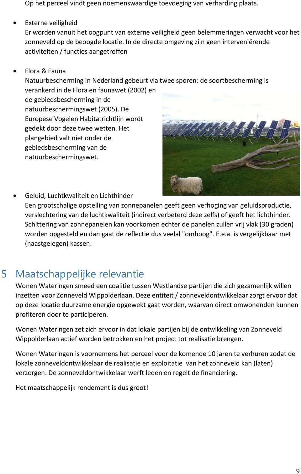 In de directe omgeving zijn geen interveniërende activiteiten / functies aangetroffen Flora & Fauna Natuurbescherming in Nederland gebeurt via twee sporen: de soortbescherming is verankerd in de