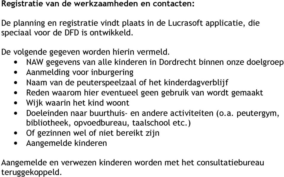 NAW gegevens van alle kinderen in Dordrecht binnen onze doelgroep Aanmelding voor inburgering Naam van de peuterspeelzaal of het kinderdagverblijf Reden waarom hier