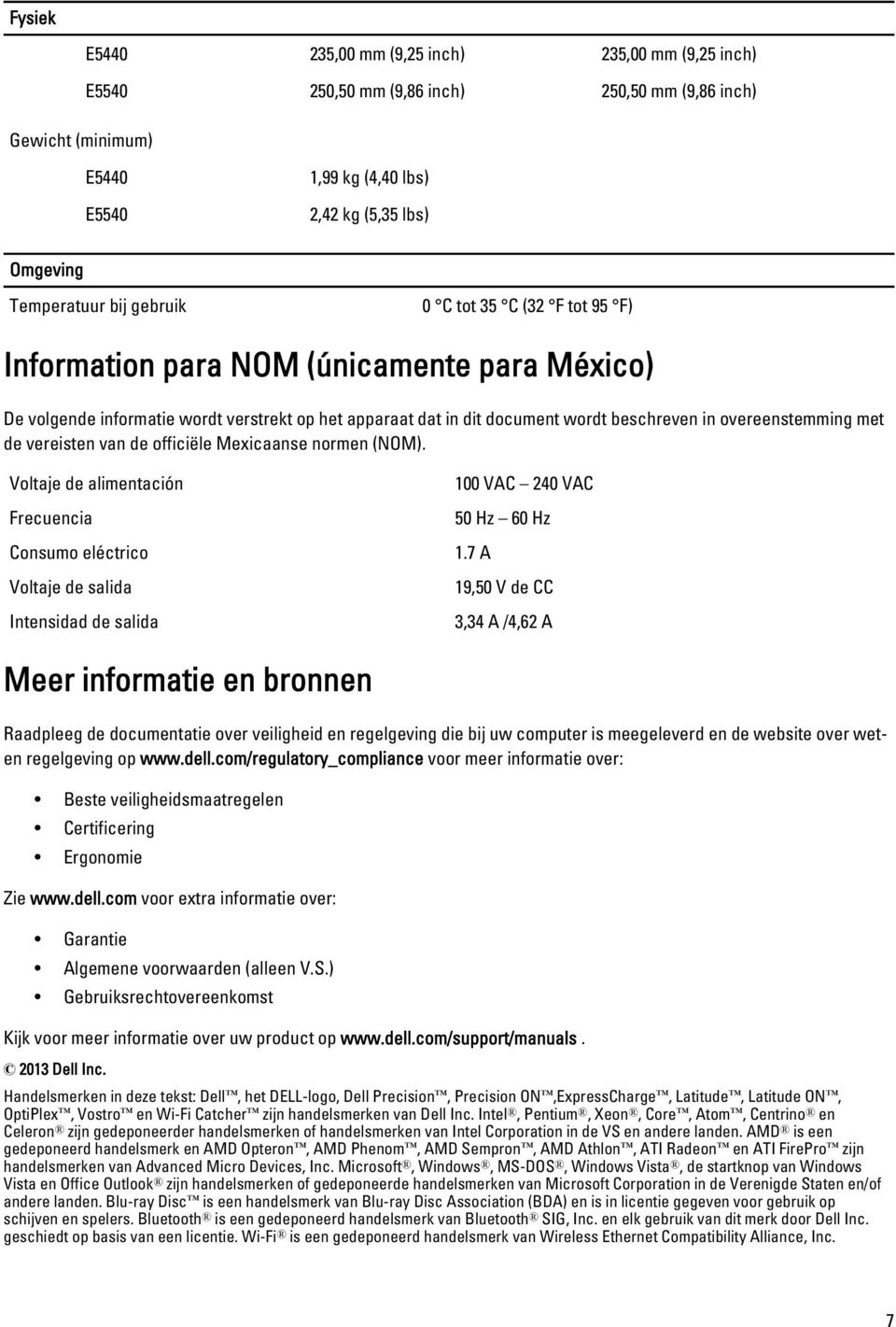 de vereisten van de officiële Mexicaanse normen (NOM). Voltaje de alimentación Frecuencia Consumo eléctrico Voltaje de salida Intensidad de salida 100 VAC 240 VAC 50 Hz 60 Hz 1.